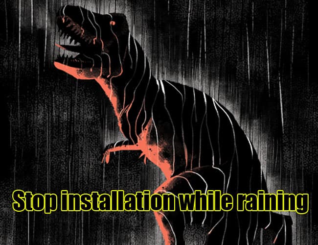 Stop Installation while raining Stop Installation